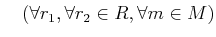 % latex2html id marker 1273
$ \quad (\forall r_1,\forall r_2\in R, \forall m \in M)$