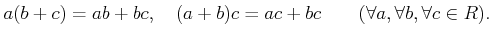 % latex2html id marker 1191
$\displaystyle a(b+c)=ab + bc,\quad (a+b)c=ac+bc \qquad (\forall a,\forall b,\forall c\in R).
$