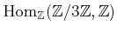 $ \operatorname{Hom}_\mathbb{Z}(\mathbb{Z}/3\mathbb{Z},\mathbb{Z})$