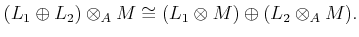 $ (L_1\oplus L_2) \otimes_A M
\cong
(L_1 \otimes M) \oplus (L_2 \otimes_A M ).
$