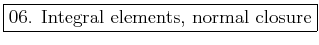 \fbox{06. Integral elements, normal closure}