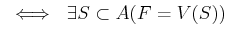 $\displaystyle \ \iff \ \exists S \subset A ( F=V(S) )
$