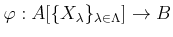 $\displaystyle \varphi:A[\{X_\lambda\}_{\lambda \in \Lambda}] \to B
$