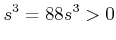 $\displaystyle s^3 = 88 s^3 >0$