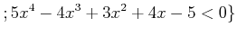 $\displaystyle ; 5x^4-4 x^3+3 x^2+4 x -5<0\}
$