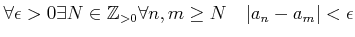 % latex2html id marker 782
$\displaystyle \forall \epsilon>0 \exists N \in {\mbox{${\mathbb{Z}}$}}_{>0}
\forall n,m \geq N \quad \vert a_n-a_m\vert<\epsilon
$