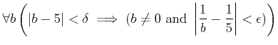 % latex2html id marker 733
$\displaystyle \forall b \left(
\vert b-5\vert<\delt...
...text{ and }
\left\vert\frac{1}{b}-\frac{1}{5} \right\vert <\epsilon
)
\right)
$