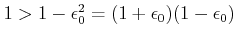 $ 1 >1-\epsilon_0^2
= (1+\epsilon_0)(1-\epsilon_0)$