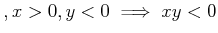 $ , x> 0,y <0 \implies x y < 0$