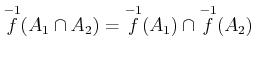 $ \overset{-1}{f}(A_1\cap A_2)=\overset{-1}{f}(A_1)\cap \overset{-1}{f}(A_2)$