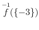 $ \overset{-1}{f}(\{-3\})$