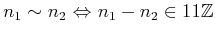 $\displaystyle n_1\sim n_2  {\Leftrightarrow} n_1 -n_2 \in 11{\mbox{${\mathbb{Z}}$}}
$