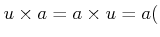 $\displaystyle u\times a=a\times u=a ($