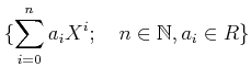 % latex2html id marker 1252
$\displaystyle \{\sum_{i=0}^n a_iX^i ;\quad n\in \mathbb{N}, a_i \in R\}
$