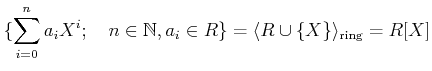 % latex2html id marker 1271
$\displaystyle \{\sum_{i=0}^n a_iX^i ;\quad n\in \mathbb{N}, a_i \in R\}
=\langle R\cup \{X\} \rangle_{\text{ring}}=R[X]
$