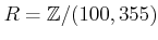 $ R={\mbox{${\mathbb{Z}}$}}/(100,355)$