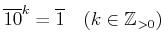 % latex2html id marker 762
$\displaystyle \overline{10}^k =\overline{1} \quad (k\in {\mbox{${\mathbb{Z}}$}}_{>0})
$