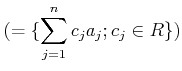 $\displaystyle (=\{\sum_{j=1}^n c_j a_j ; c_j \in R\})$