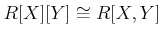 $\displaystyle R[X][Y]\cong R[X,Y]
$