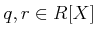 % latex2html id marker 1115
$ q,r\in R[X]$