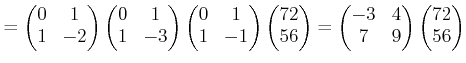 $\displaystyle = \begin{pmatrix}0 & 1\\ 1 & -2 \end{pmatrix} \begin{pmatrix}0 & ...
...gin{pmatrix}-3 & 4 \\ 7 & 9 \end{pmatrix} \begin{pmatrix}72 \\ 56 \end{pmatrix}$