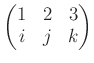 $\displaystyle \begin{pmatrix}
1& 2& 3 \\
i& j& k
\end{pmatrix}$