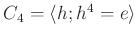 $ C_4=\langle h; h^4=e \rangle $