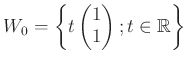 $\displaystyle W_0=\left\{
t \begin{pmatrix}
1 \\
1
\end{pmatrix}; t\in \mbox{${\mathbb{R}}$}
\right\}
$