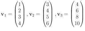 $\displaystyle \mathbf v_1=
\begin{pmatrix}
1 \\
2 \\
3 \\
4
\end{pmatrix},\m...
...6
\end{pmatrix},
\mathbf v_3=
\begin{pmatrix}
4 \\
6 \\
8\\
10
\end{pmatrix}$