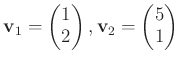 $\displaystyle \mathbf v_1=
\begin{pmatrix}
1 \\
2 \\
\end{pmatrix},\mathbf v_2=
\begin{pmatrix}
5 \\
1 \\
\end{pmatrix}$