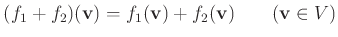 % latex2html id marker 1052
$\displaystyle (f_1+f_2)(\mathbf v)=f_1(\mathbf v)+f_2 (\mathbf v) \qquad (\mathbf v \in V)
$