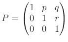 % latex2html id marker 929
$\displaystyle P=
\begin{pmatrix}
1 & p & q \\
0 & 1 & r \\
0 & 0 & 1
\end{pmatrix}$