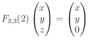 $\displaystyle F_{3,3}(2)
\begin{pmatrix}
x \\
y \\
z
\end{pmatrix}=
\begin{pmatrix}
x \\
y \\
0
\end{pmatrix}$