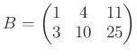 $\displaystyle B=
\begin{pmatrix}
1& 4 & 11\\
3 & 10 & 25
\end{pmatrix}$