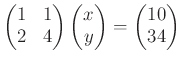 $\displaystyle \begin{pmatrix}
1 & 1 \\
2 & 4
\end{pmatrix}\begin{pmatrix}
x \\ y
\end{pmatrix}=
\begin{pmatrix}
10 \\ 34
\end{pmatrix}$