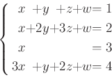 \begin{equation*}
\left \{
\begin{alignedat}{5}
&x&+ &y&+ &z&+ & w &=1\\
&x&+...
...& & & &=3\\
3&x&+ &y&+ 2 &z&+ & w &=4\\
\end{alignedat}\right.
\end{equation*}