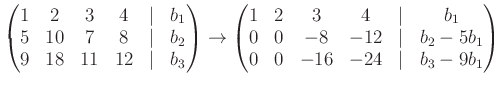 $\displaystyle \begin{pmatrix}1 & 2 & 3 & 4 & \vert & b_1 \\ 5 & 10 & 7 & 8 & \v...
... & -12 & \vert& b_2-5 b_1 \\ 0& 0 & -16 & -24 &\vert& b_3 - 9 b_1 \end{pmatrix}$