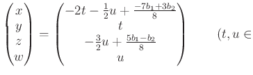 % latex2html id marker 1032
$\displaystyle \begin{pmatrix}
x \\ y \\ z \\ w
\en...
...\\ t
\\ -\frac{3}{2} u + \frac{5 b_1-b_2}{8} \\ u
\end{pmatrix}\qquad (t,u \in$