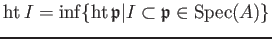 $\displaystyle \operatorname{ht}I=\inf \{\operatorname{ht}\mathfrak{p}\vert I \subset \mathfrak{p}\in \operatorname{Spec}(A)\}
$