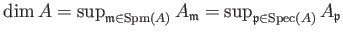 $ \dim A=\sup_{\frak m \in \operatorname{Spm}(A)}A_{\frak m} =
\sup_{\mathfrak{p}\in \operatorname{Spec}(A)}A_\mathfrak{p}$