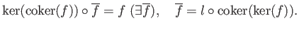 % latex2html id marker 1511
$\displaystyle \ker(\operatorname{coker}(f))\circ \...
...exists \overline{f}),\quad
\overline{f}=l \circ \operatorname{coker}(\ker(f)).
$