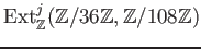 $ \operatorname{Ext}^j_\mathbb{Z}(\mathbb{Z}/36\mathbb{Z}, \mathbb{Z}/108\mathbb{Z})$