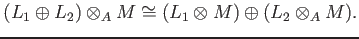 $ (L_1\oplus L_2) \otimes_A M
\cong
(L_1 \otimes M) \oplus (L_2 \otimes_A M ).
$