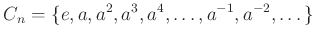 $\displaystyle C_n=\{e, a, a^2,a^3,a^4,\dots, a^{-1},a^{-2},\dots\}
$