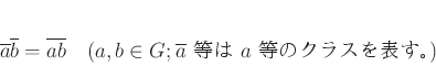 \begin{displaymath}
% latex2html id marker 684\overline{a}\overline{b} =\overl...
... (a,b\in G; \text{$\overline{a}$  $a$ Υ饹ɽ})
\end{displaymath}