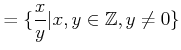 % latex2html id marker 1255
$ =\{\dfrac{x}{y} \vert x,y \in {\mbox{${\mathbb{Z}}$}}, y\neq 0\}$