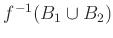 $ f^{-1}(B_1 \cup B_2)$