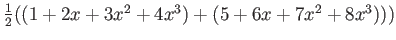 $ \frac{1}{2}((1+ 2 x +3 x^2+4 x^3) + (5+ 6 x +7 x^2 +8 x^3)))$