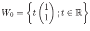 $\displaystyle W_0=\left\{
t \begin{pmatrix}
1 \\
1
\end{pmatrix}; t\in \mbox{${\mathbb{R}}$}
\right\}
$