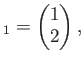 $\displaystyle _1=
\begin{pmatrix}
1 \\
2 \\
\end{pmatrix},$